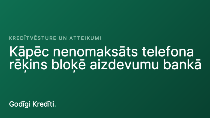 Kāpēc nenomaksāts telefona rēķins bloķē aizdevumu bankā
