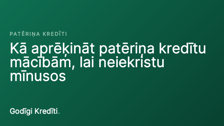 Kā aprēķināt patēriņa kredītu mācībām, lai neiekristu mīnusos