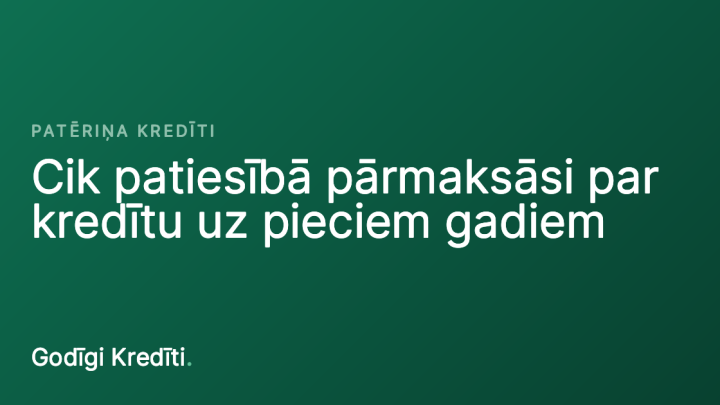 Cik patiesībā pārmaksāsi par kredītu uz pieciem gadiem