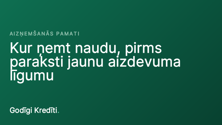 Kur ņemt naudu, pirms paraksti jaunu aizdevuma līgumu